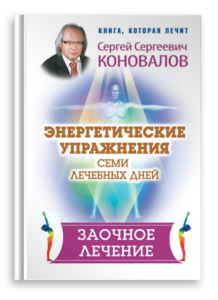 Энергетические упражнения семи лечебных дней. Заочное лечение. Книги Доктора Коновалова